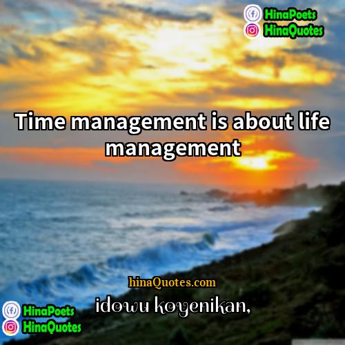 Idowu Koyenikan Quotes | Time management is about life management.
 